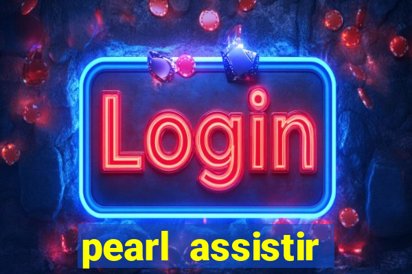 pearl assistir online megaflix